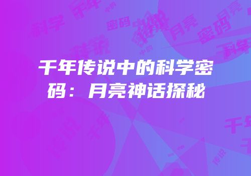千年传说中的科学密码：月亮神话探秘