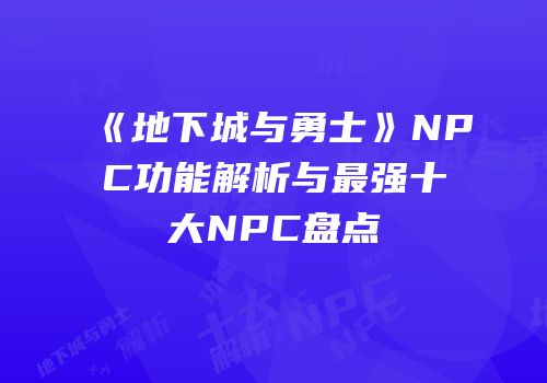 《地下城与勇士》NPC功能解析与最强十大NPC盘点