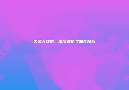 火柴人攻略：深度解析与生存技巧