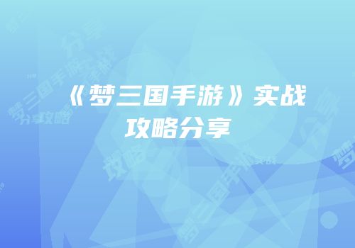 《梦三国手游》实战攻略分享
