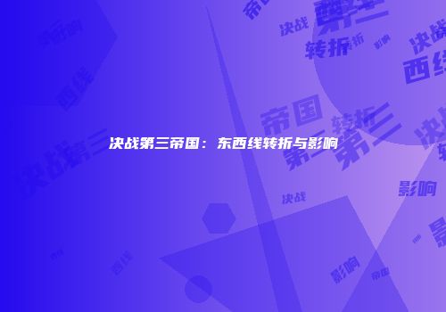 决战第三帝国：东西线转折与影响