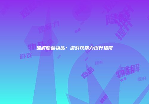 破解隐藏物品：游戏观察力提升指南