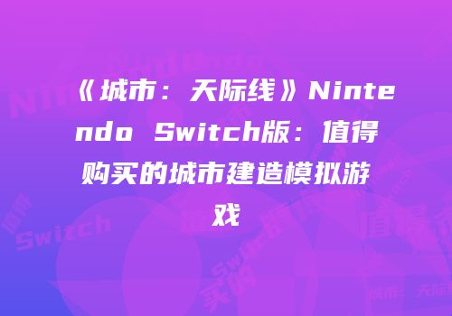 《城市：天际线》Nintendo Switch版：值得购买的城市建造模拟游戏