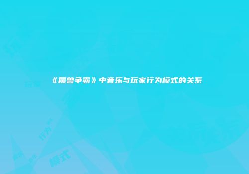 《魔兽争霸》中音乐与玩家行为模式的关系