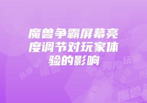 魔兽争霸屏幕亮度调节对玩家体验的影响