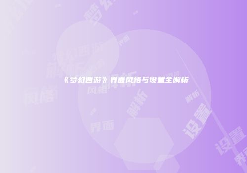 《梦幻西游》界面风格与设置全解析