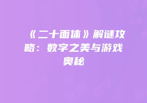 《二十面体》解谜攻略：数字之美与游戏奥秘