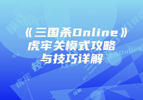 《三国杀Online》虎牢关模式攻略与技巧详解