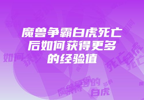 魔兽争霸白虎死亡后如何获得更多的经验值