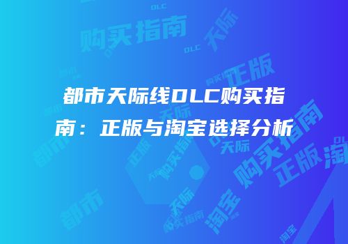都市天际线DLC购买指南：正版与淘宝选择分析