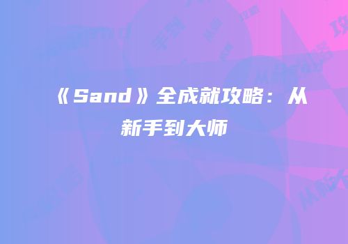 《Sand》全成就攻略：从新手到大师