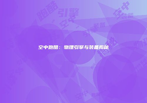 空中跑酷：物理引擎与装备揭秘