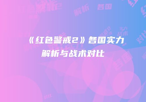 《红色警戒2》各国实力解析与战术对比