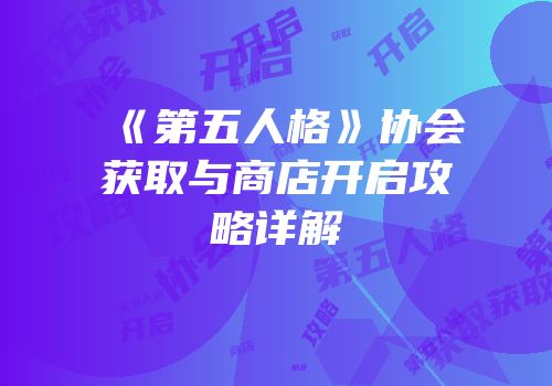《第五人格》协会获取与商店开启攻略详解