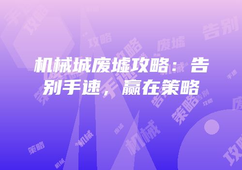 机械城废墟攻略：告别手速，赢在策略