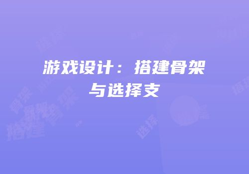 游戏设计：搭建骨架与选择支