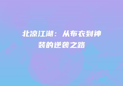 北凉江湖：从布衣到神装的逆袭之路