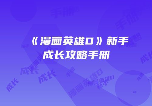 《漫画英雄D》新手成长攻略手册