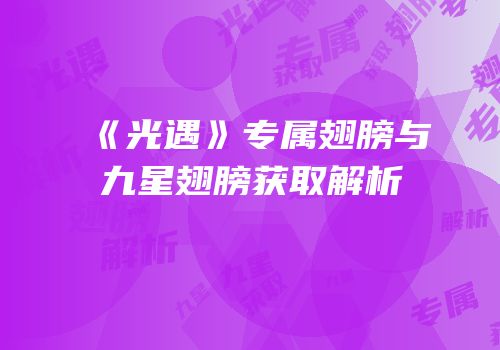 《光遇》专属翅膀与九星翅膀获取解析