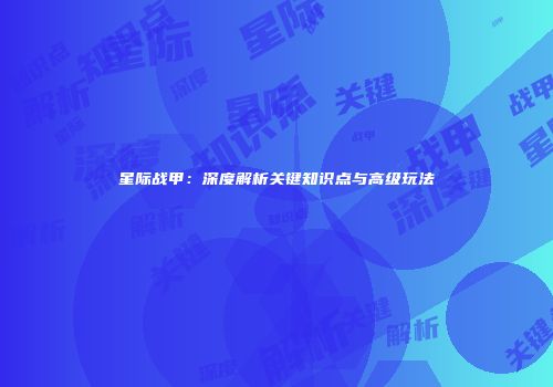 星际战甲：深度解析关键知识点与高级玩法