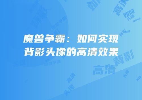 魔兽争霸：如何实现背影头像的高清效果