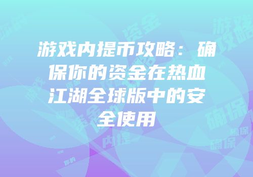 游戏内提币攻略：确保你的资金在热血江湖全球版中的安全使用