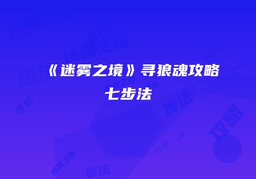 《迷雾之境》寻狼魂攻略七步法