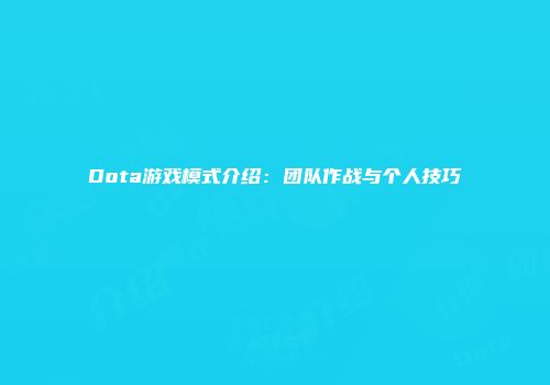 Dota游戏模式介绍：团队作战与个人技巧