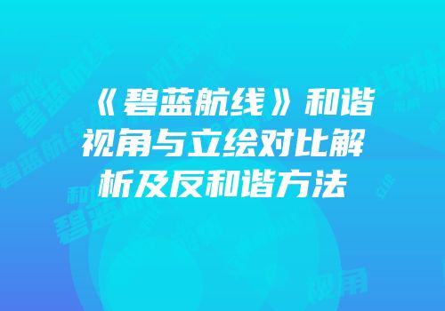 《碧蓝航线》和谐视角与立绘对比解析及反和谐方法