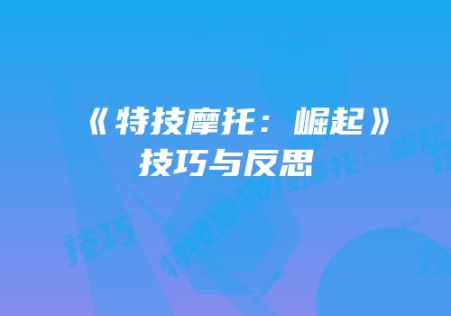 《特技摩托：崛起》技巧与反思