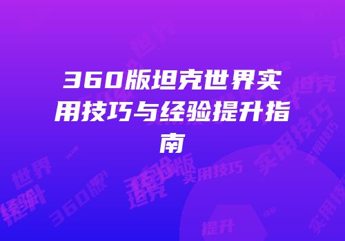 360版坦克世界实用技巧与经验提升指南