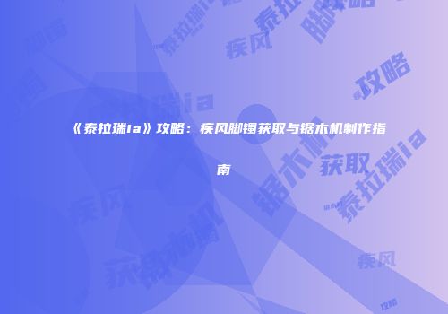 《泰拉瑞ia》攻略：疾风脚镯获取与锯木机制作指南