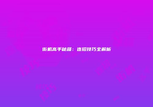街机高手秘籍：连招技巧全解析