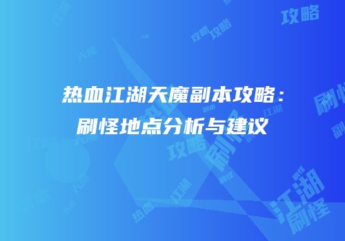 热血江湖天魔副本攻略：刷怪地点分析与建议