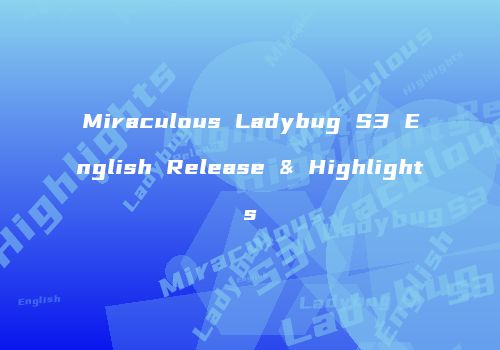 Miraculous Ladybug S3 English Release & Highlights