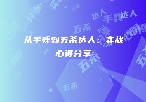 从手残到五杀达人：实战心得分享
