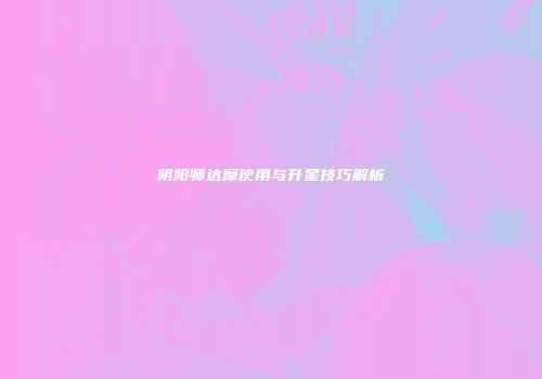 阴阳师达摩使用与升星技巧解析