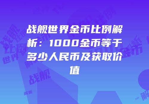战舰世界金币比例解析：1000金币等于多少人民币及获取价值