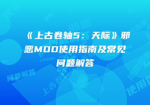 《上古卷轴5：天际》邪恶MOD使用指南及常见问题解答