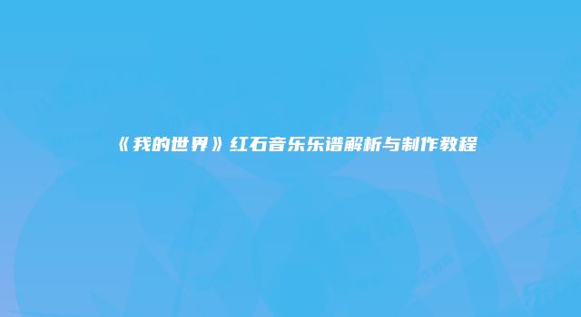 《我的世界》红石音乐乐谱解析与制作教程