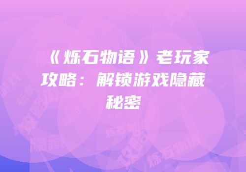 《烁石物语》老玩家攻略：解锁游戏隐藏秘密
