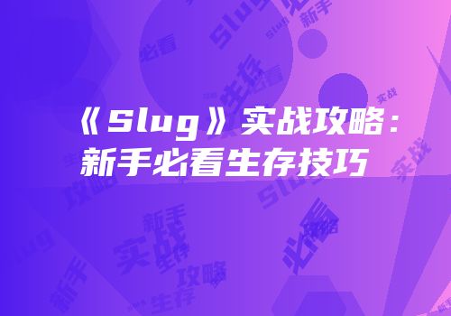 《Slug》实战攻略：新手必看生存技巧