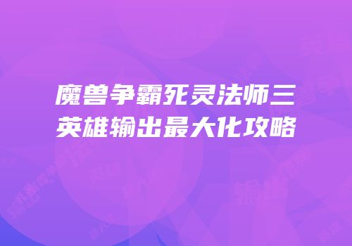 魔兽争霸死灵法师三英雄输出最大化攻略