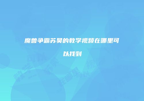魔兽争霸苏昊的教学视频在哪里可以找到