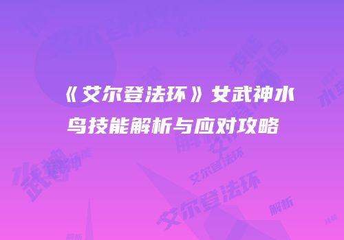 《艾尔登法环》女武神水鸟技能解析与应对攻略