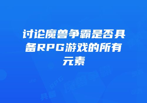 讨论魔兽争霸是否具备RPG游戏的所有元素