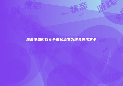 魔兽争霸游戏在全屏状态下为何会显示不全
