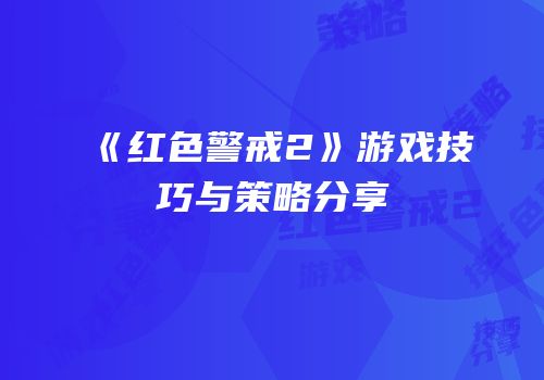 《红色警戒2》游戏技巧与策略分享