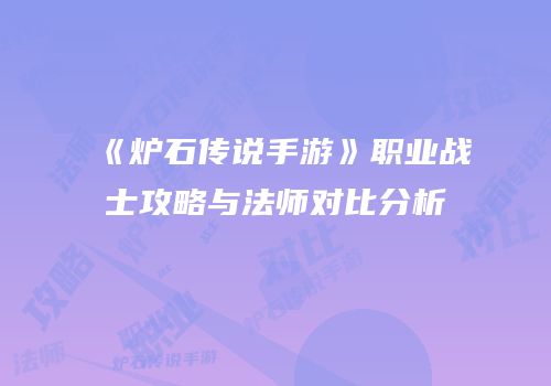 《炉石传说手游》职业战士攻略与法师对比分析
