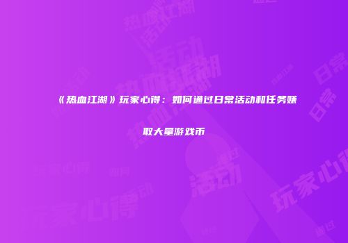 《热血江湖》玩家心得:如何通过日常活动和任务赚取大量游戏币